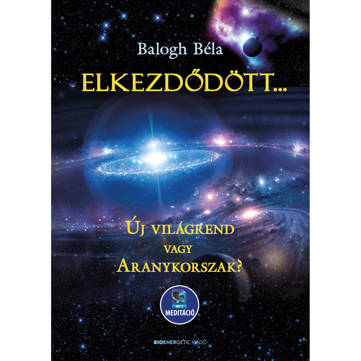 Könyv: Balogh Béla: Elkezdődött... Új világrend, vagy Aranykorszak?