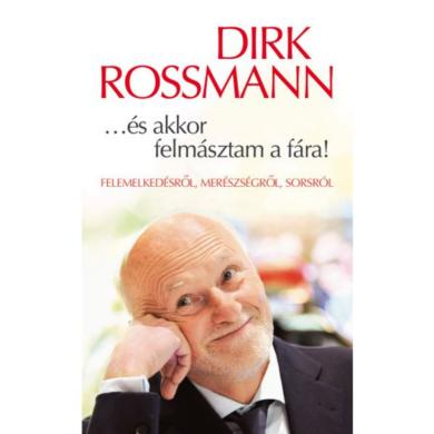 Dirk Rossmann … és akkor felmásztam a fára! Felemelkedésről, merészségről, sorsról